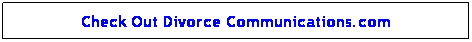 Text Box: Check Out Divorce Communications.com